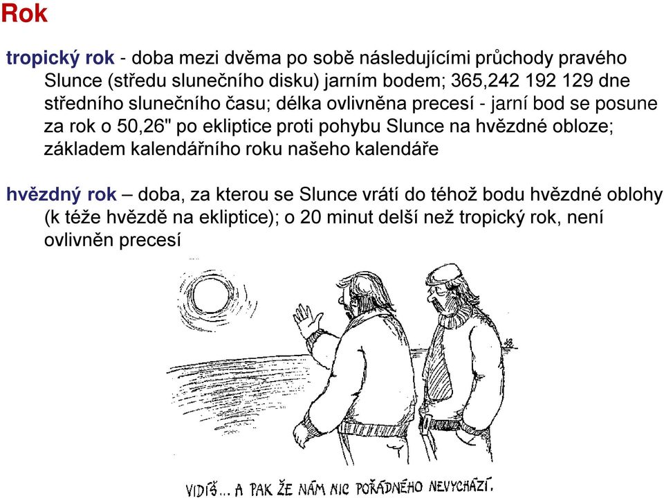 proti pohybu Slunce na hvězdné obloze; základem kalendářního roku našeho kalendáře hvězdný rok doba, za kterou se Slunce