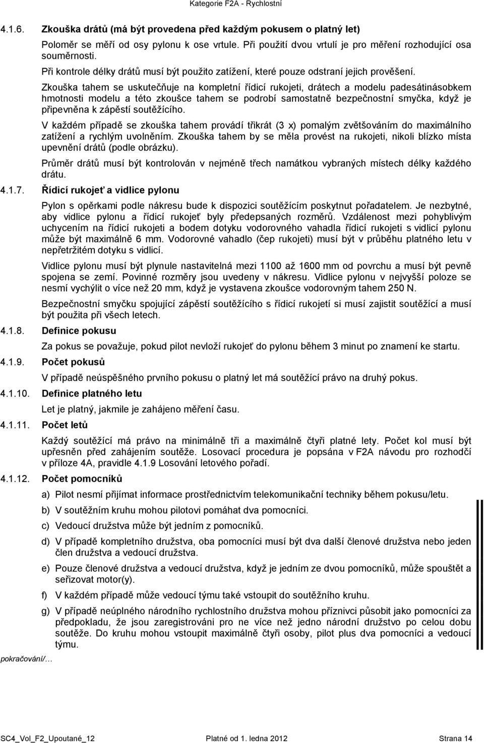 Zkouška tahem se uskutečňuje na kompletní řídicí rukojeti, drátech a modelu padesátinásobkem hmotnosti modelu a této zkoušce tahem se podrobí samostatně bezpečnostní smyčka, když je připevněna k