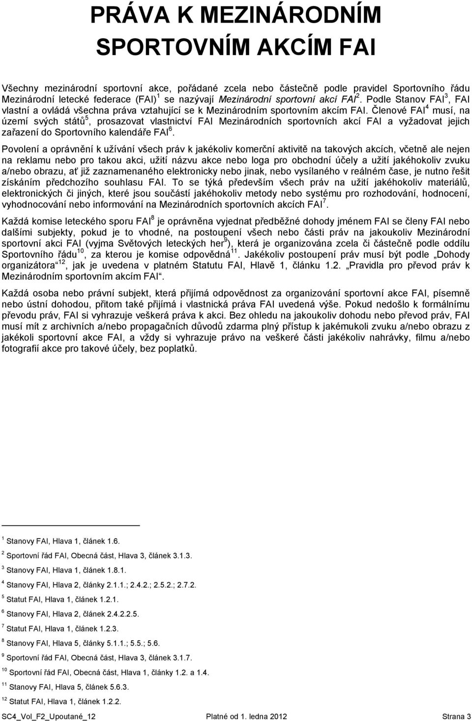 Členové FAI 4 musí, na území svých států 5, prosazovat vlastnictví FAI Mezinárodních sportovních akcí FAI a vyžadovat jejich zařazení do Sportovního kalendáře FAI 6.