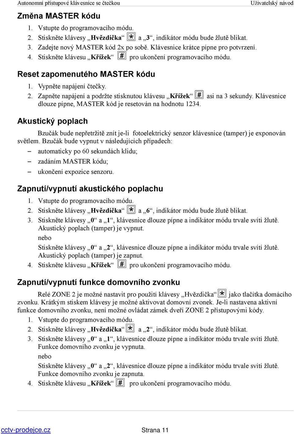 Akustický poplach Bzučák bude nepřetržitě znít je-li fotoelektrický senzor klávesnice (tamper) je exponován světlem.