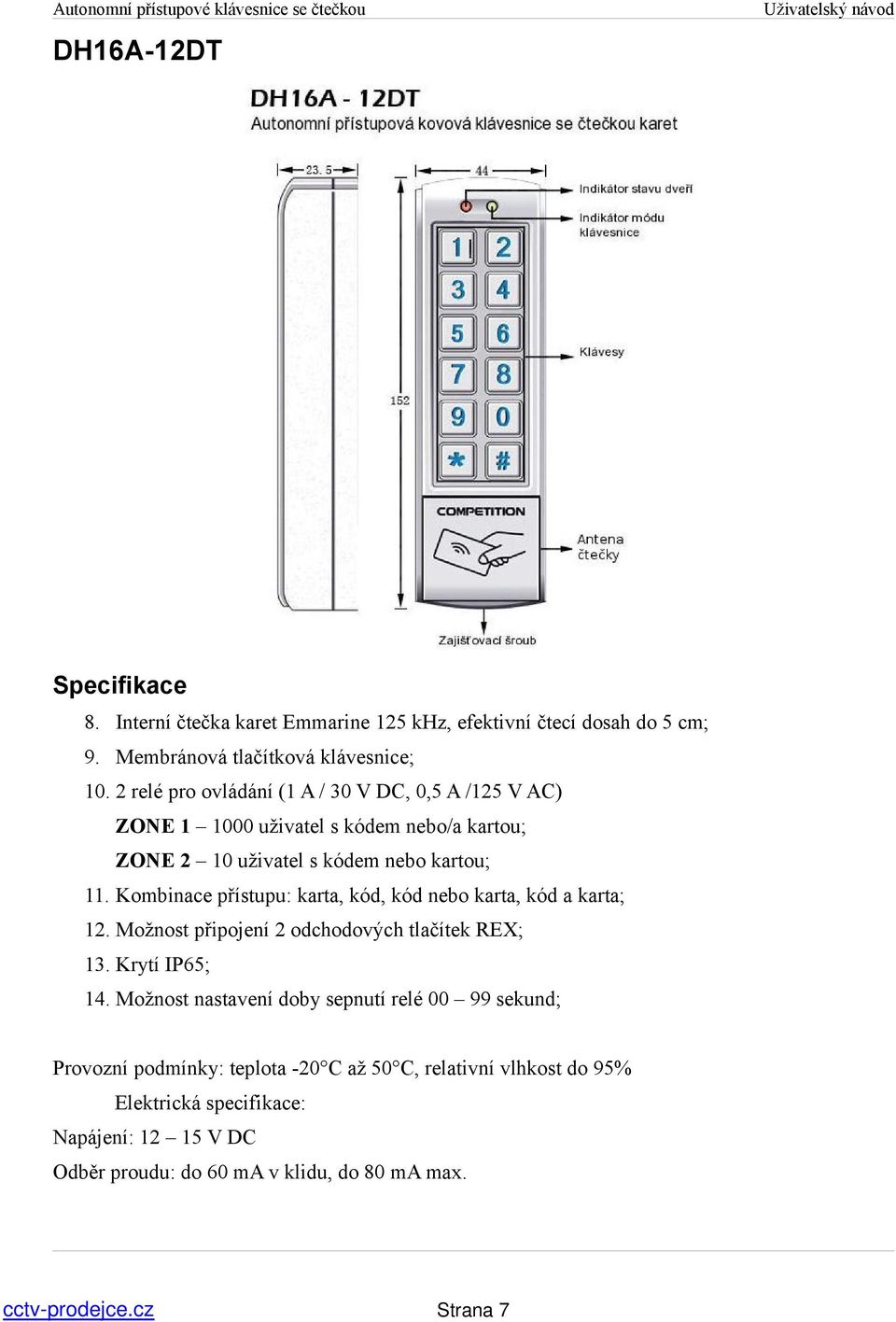 Kombinace přístupu: karta, kód, kód nebo karta, kód a karta; 12. Možnost připojení 2 odchodových tlačítek REX; 13. Krytí IP65; 14.