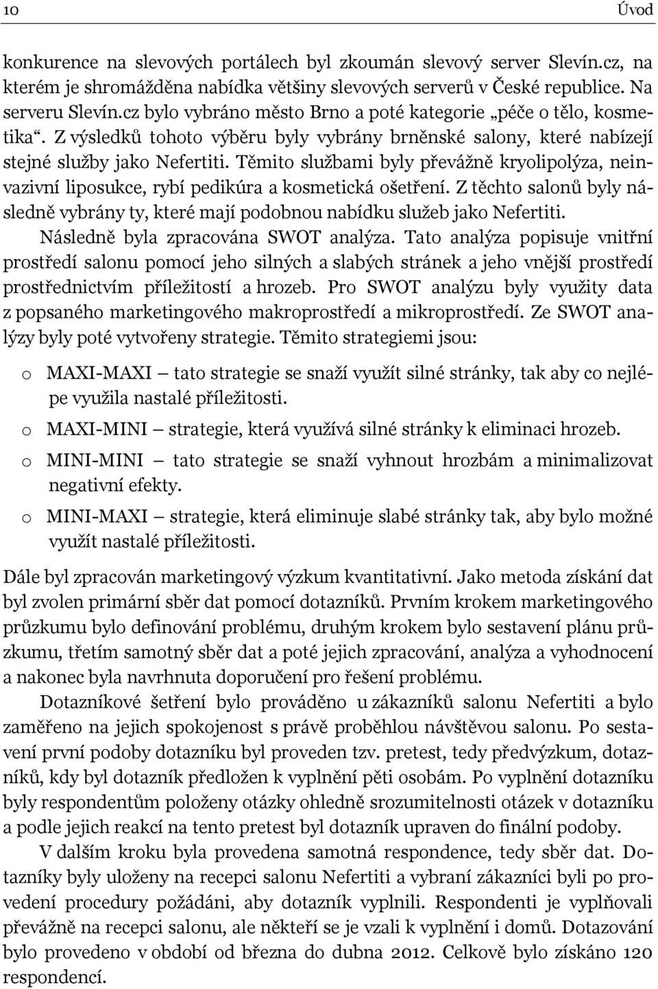 Těmito službami byly převážně kryolipolýza, neinvazivní liposukce, rybí pedikúra a kosmetická ošetření. Z těchto salonů byly následně vybrány ty, které mají podobnou nabídku služeb jako Nefertiti.