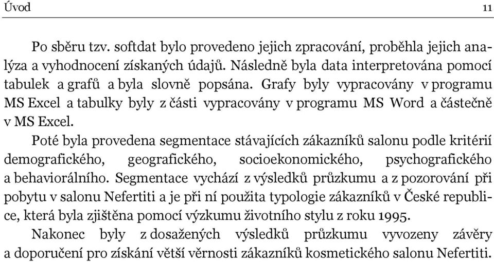 Poté byla provedena segmentace stávajících zákazníků salonu podle kritérií demografického, geografického, socioekonomického, psychografického a behaviorálního.