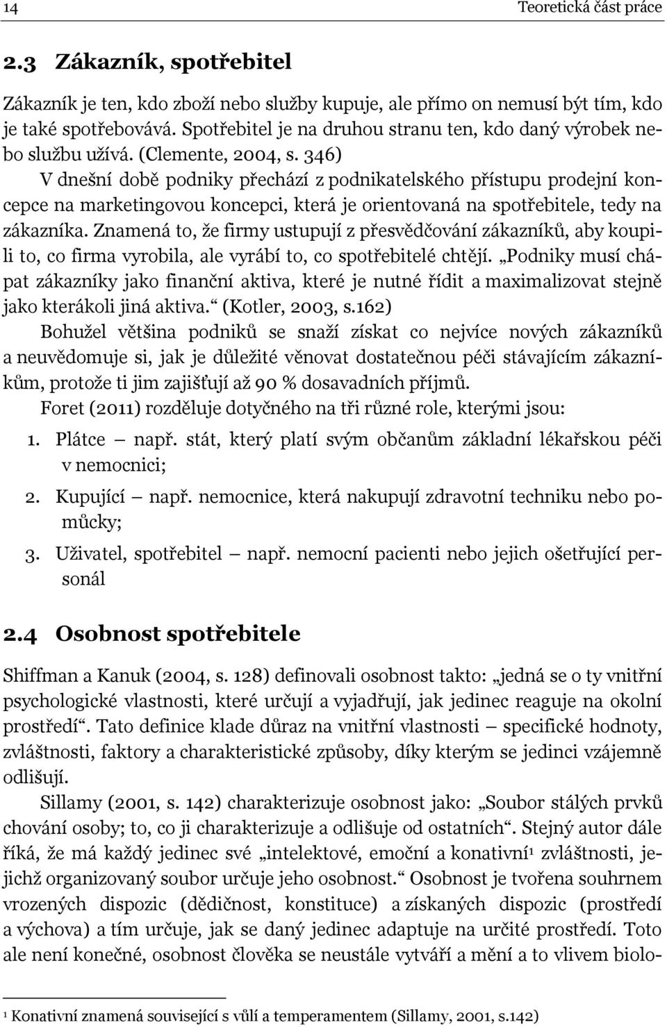 346) V dnešní době podniky přechází z podnikatelského přístupu prodejní koncepce na marketingovou koncepci, která je orientovaná na spotřebitele, tedy na zákazníka.