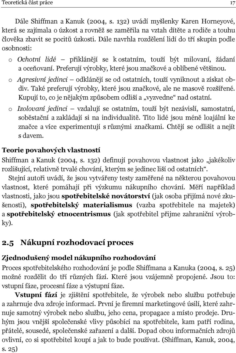 Dále navrhla rozdělení lidí do tří skupin podle osobnosti: o Ochotní lidé přiklánějí se k ostatním, touží být milovaní, žádaní a oceňovaní. Preferují výrobky, které jsou značkové a oblíbené většinou.