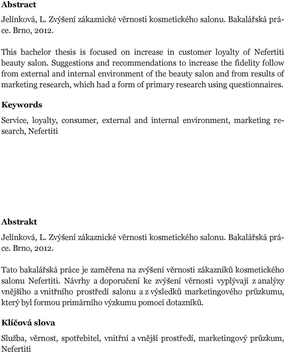 using questionnaires. Keywords Service, loyalty, consumer, external and internal environment, marketing research, Nefertiti Abstrakt Jelínková, L. Zvýšení zákaznické věrnosti kosmetického salonu.