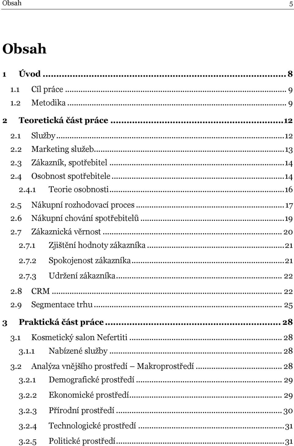 .. 21 2.7.3 Udržení zákazníka... 22 2.8 CRM... 22 2.9 Segmentace trhu... 25 3 Praktická část práce... 28 3.1 Kosmetický salon Nefertiti... 28 3.1.1 Nabízené služby... 28 3.2 Analýza vnějšího prostředí Makroprostředí.