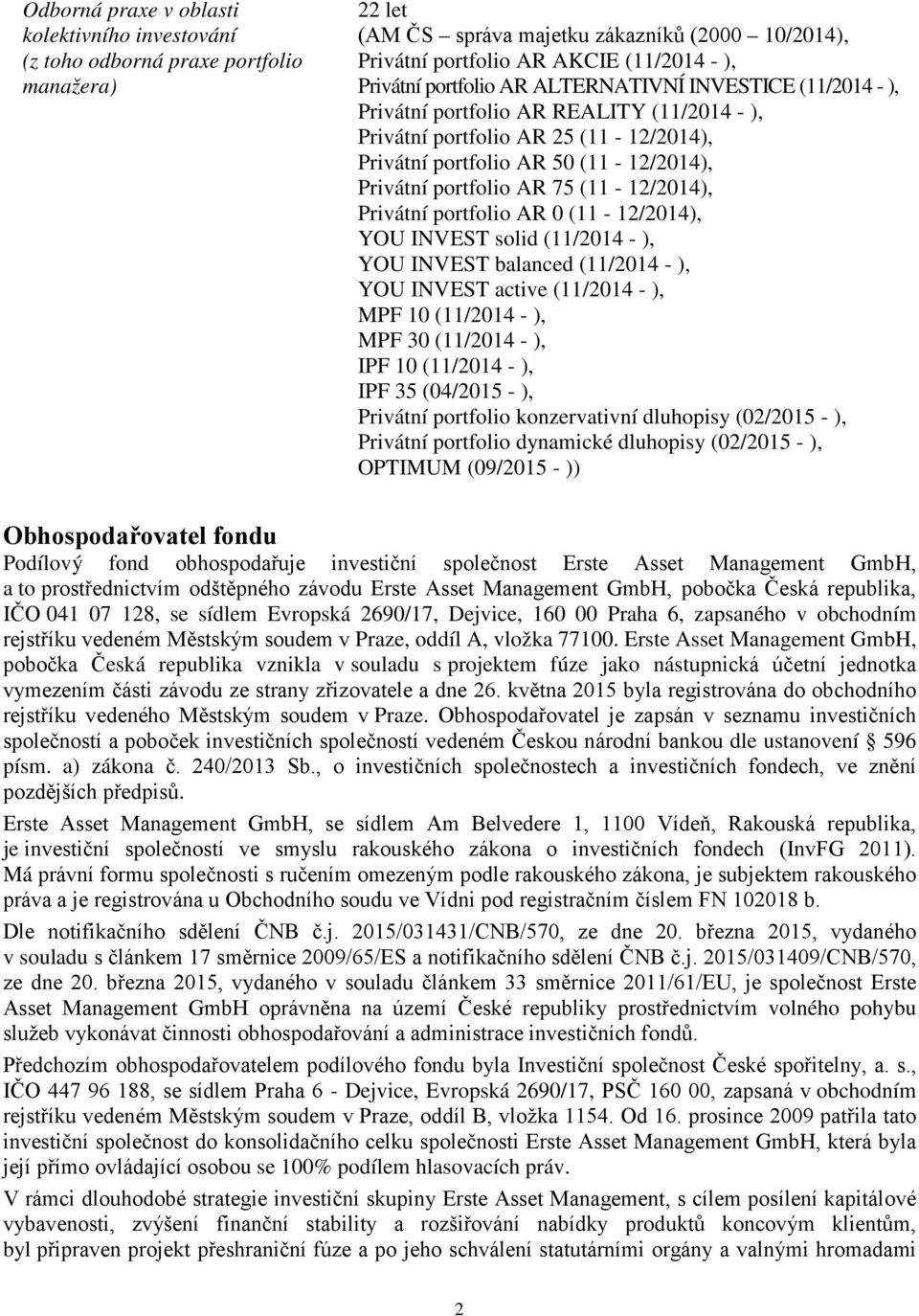 (11-12/2014), Privátní portfolio AR 0 (11-12/2014), YOU INVEST solid (11/2014 - ), YOU INVEST balanced (11/2014 - ), YOU INVEST active (11/2014 - ), MPF 10 (11/2014 - ), MPF 30 (11/2014 - ), IPF 10