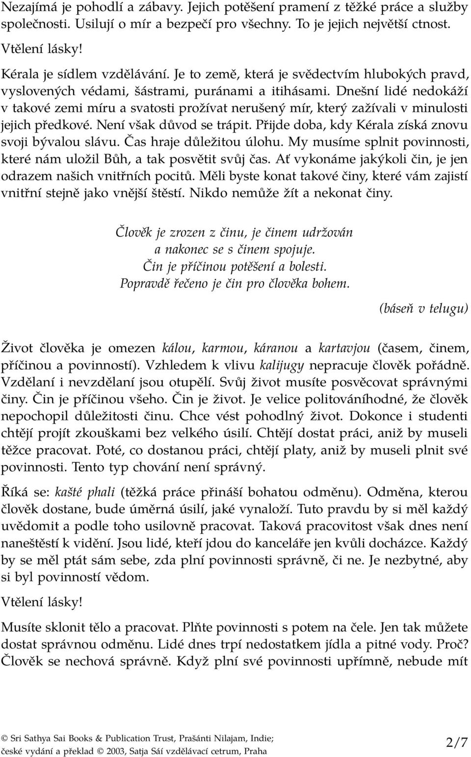 Dnešní lidé nedokáží v takové zemi míru a svatosti prožívat nerušený mír, který zažívali v minulosti jejich předkové. Není však důvod se trápit.