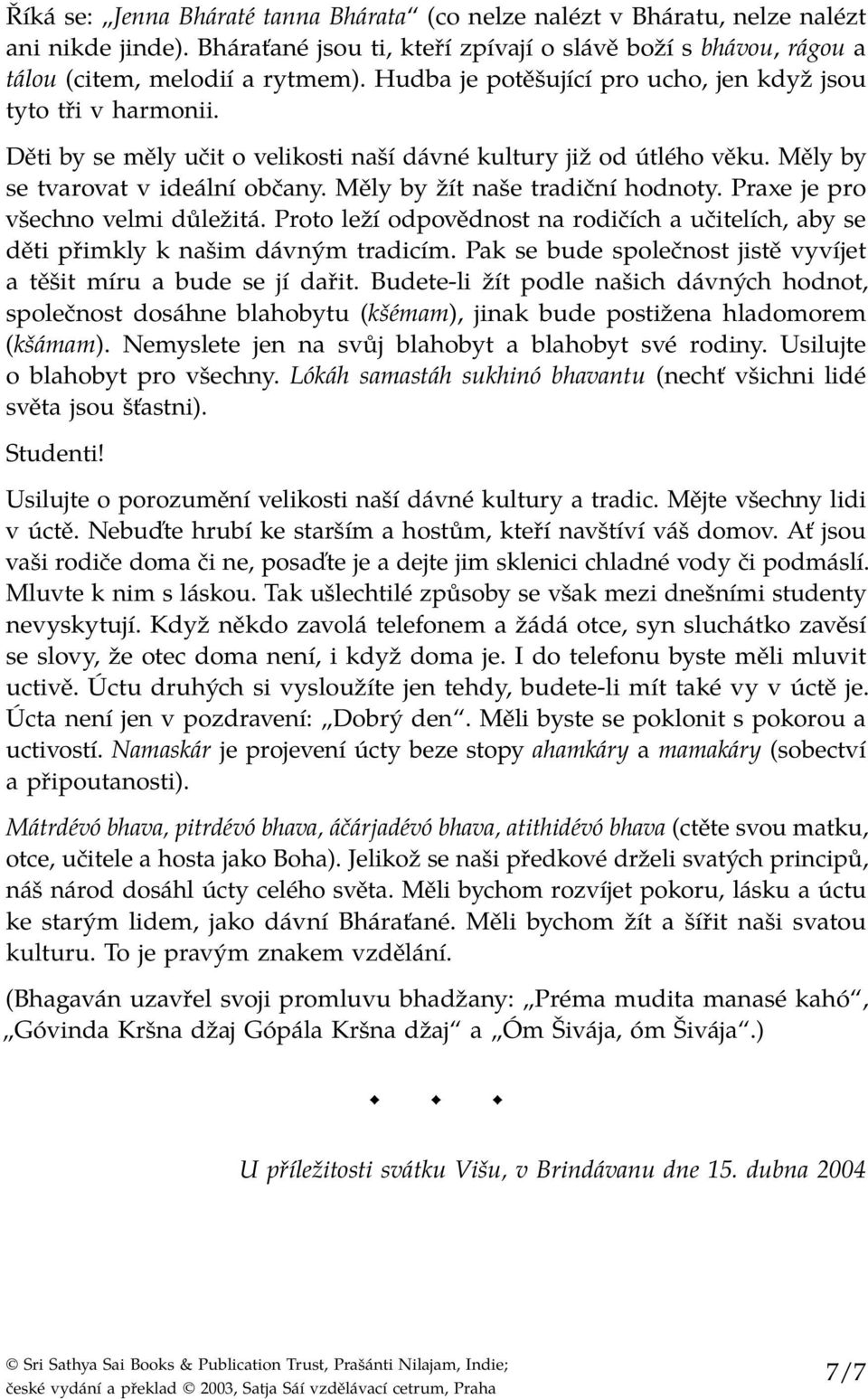 Měly by žít naše tradiční hodnoty. Praxe je pro všechno velmi důležitá. Proto leží odpovědnost na rodičích a učitelích, aby se děti přimkly k našim dávným tradicím.