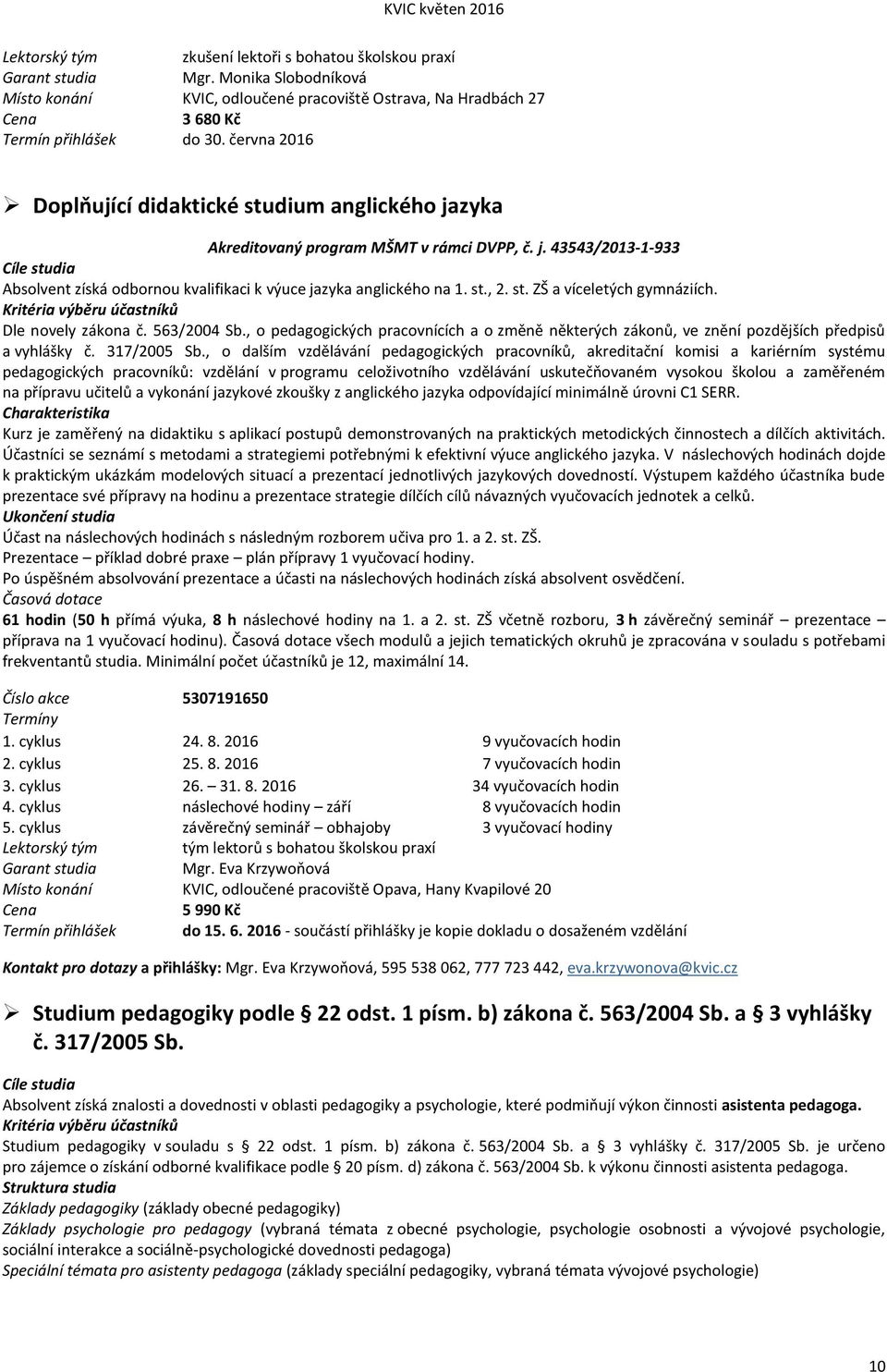 st., 2. st. ZŠ a víceletých gymnáziích. Kritéria výběru účastníků Dle novely zákona č. 563/2004 Sb., o pedagogických pracovnících a o změně některých zákonů, ve znění pozdějších předpisů a vyhlášky č.