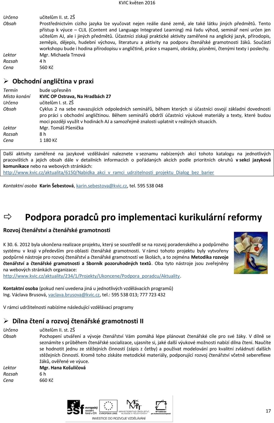 Účastníci získají praktické aktivity zaměřené na anglický jazyk, přírodopis, zeměpis, dějepis, hudební výchovu, literaturu a aktivity na podporu čtenářské gramotnosti žáků.