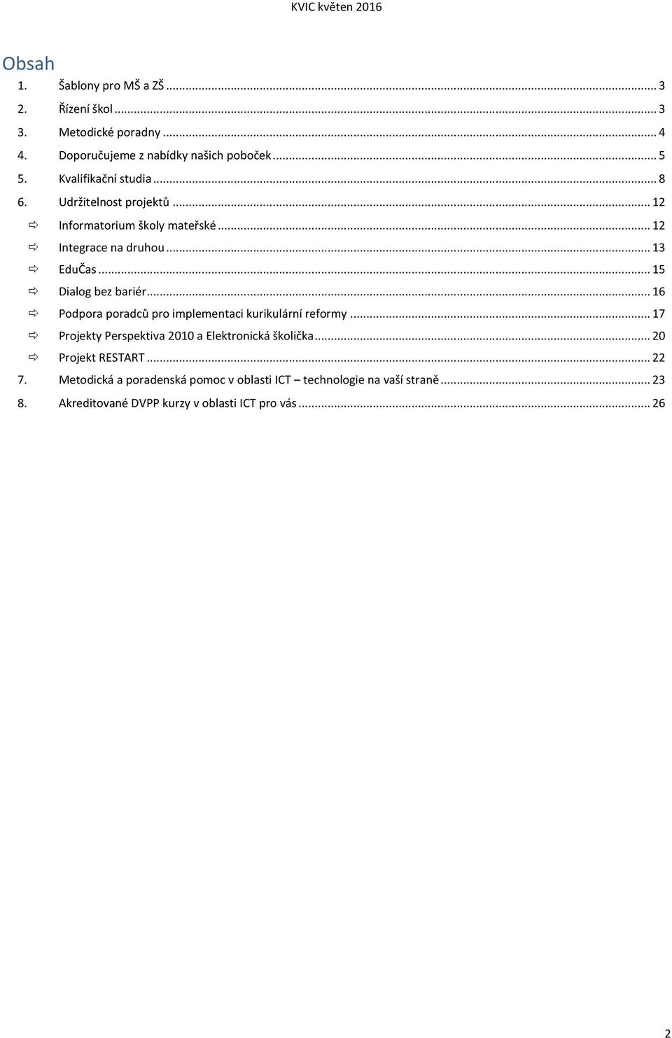 .. 15 Dialog bez bariér... 16 Podpora poradců pro implementaci kurikulární reformy... 17 Projekty Perspektiva 2010 a Elektronická školička.