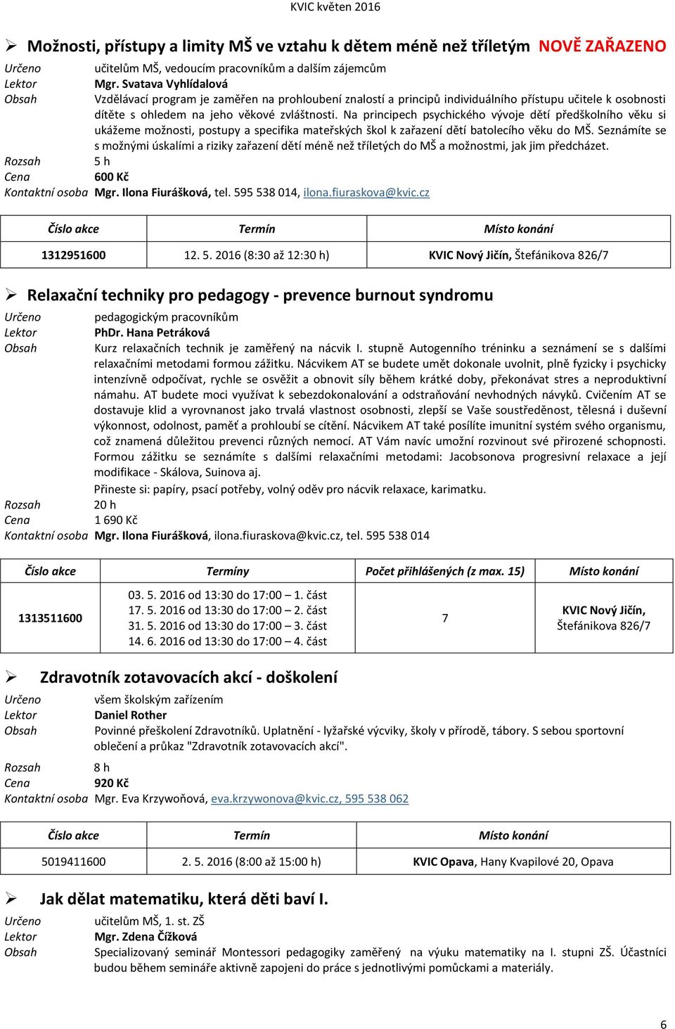 Na principech psychického vývoje dětí předškolního věku si ukážeme možnosti, postupy a specifika mateřských škol k zařazení dětí batolecího věku do MŠ.