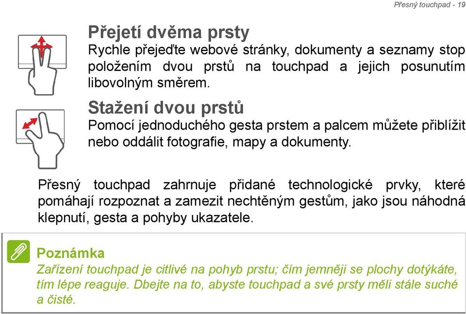 Přesný touchpad zahrnuje přidané technologické prvky, které pomáhají rozpoznat a zamezit nechtěným gestům, jako jsou náhodná klepnutí, gesta a pohyby