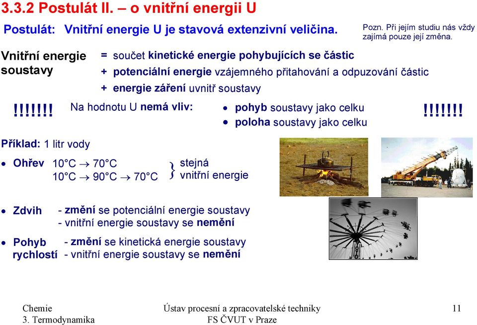 !!!!!! Na hodnotu U nemá vliv: ohyb soustavy jako celku oloha soustavy jako celku Příklad: litr vody Ohřev 0 C 70 C 0 C 90 C 70 C } stejná vnitřní energie!