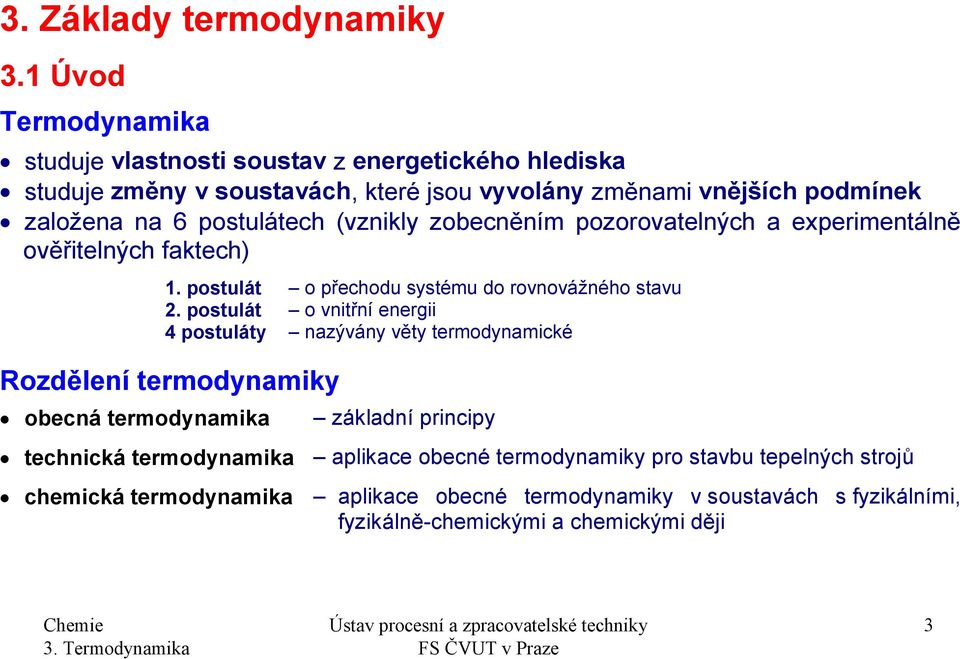 (vznikly zobecněním ozorovatelných a exerimentálně ověřitelných faktech). ostulát o řechodu systému do rovnovážného stavu.