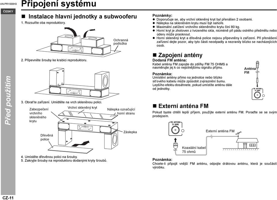 Horní kryt je zhotoven z tvrzeného skla, nicméně při pádu ostrého předmětu nebo úderu může prasknout. Horní skleněný kryt a dřevěná police nejsou připevněny k zařízení.