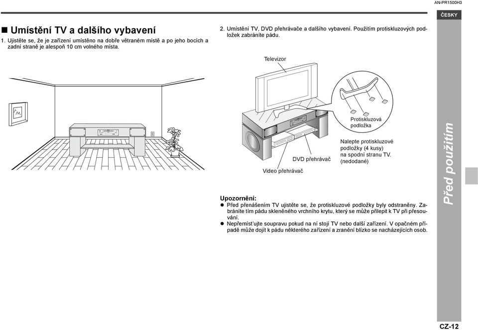 Televizor Video přehrávač DVD přehrávač Protiskluzová podložka Nalepte protiskluzové podložky (4 kusy) na spodní stranu TV.