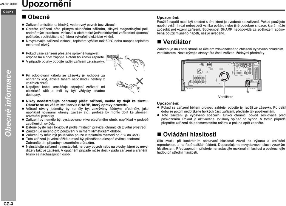), která vytvářejí elektrické vlnění. Nevystavujte zařízení vlhkosti, teplotám vyšším než 60 C nebo naopak teplotám extremně nízký.