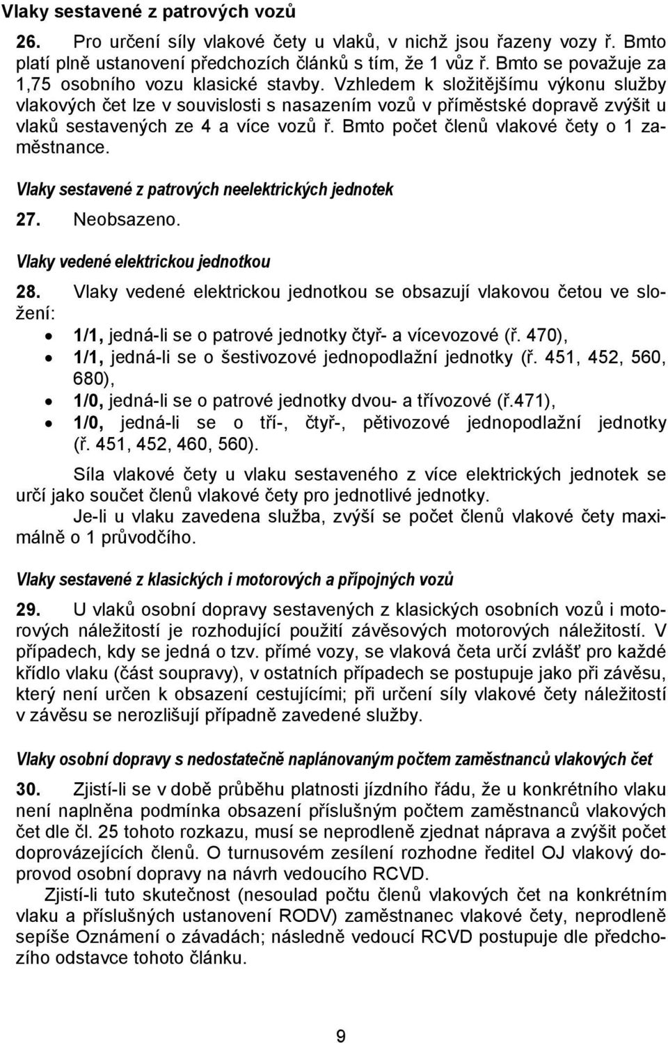 Vzhledem k složitějšímu výkonu služby vlakových čet lze v souvislosti s nasazením vozů v příměstské dopravě zvýšit u vlaků sestavených ze 4 a více vozů ř.