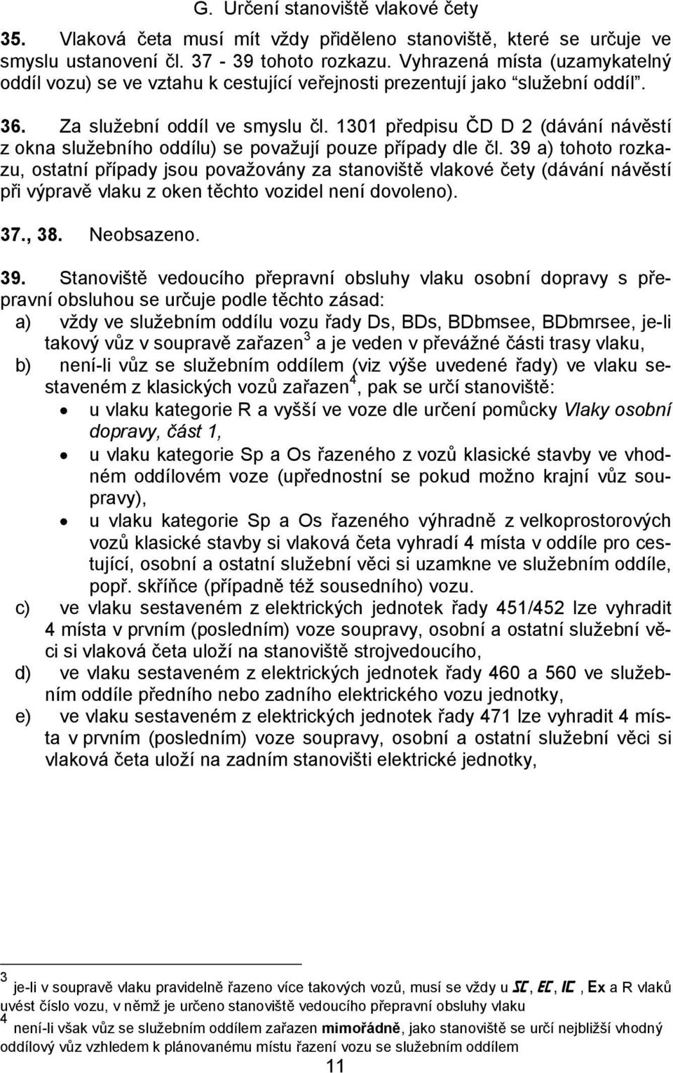 1301 předpisu ČD D 2 (dávání návěstí z okna služebního oddílu) se považují pouze případy dle čl.