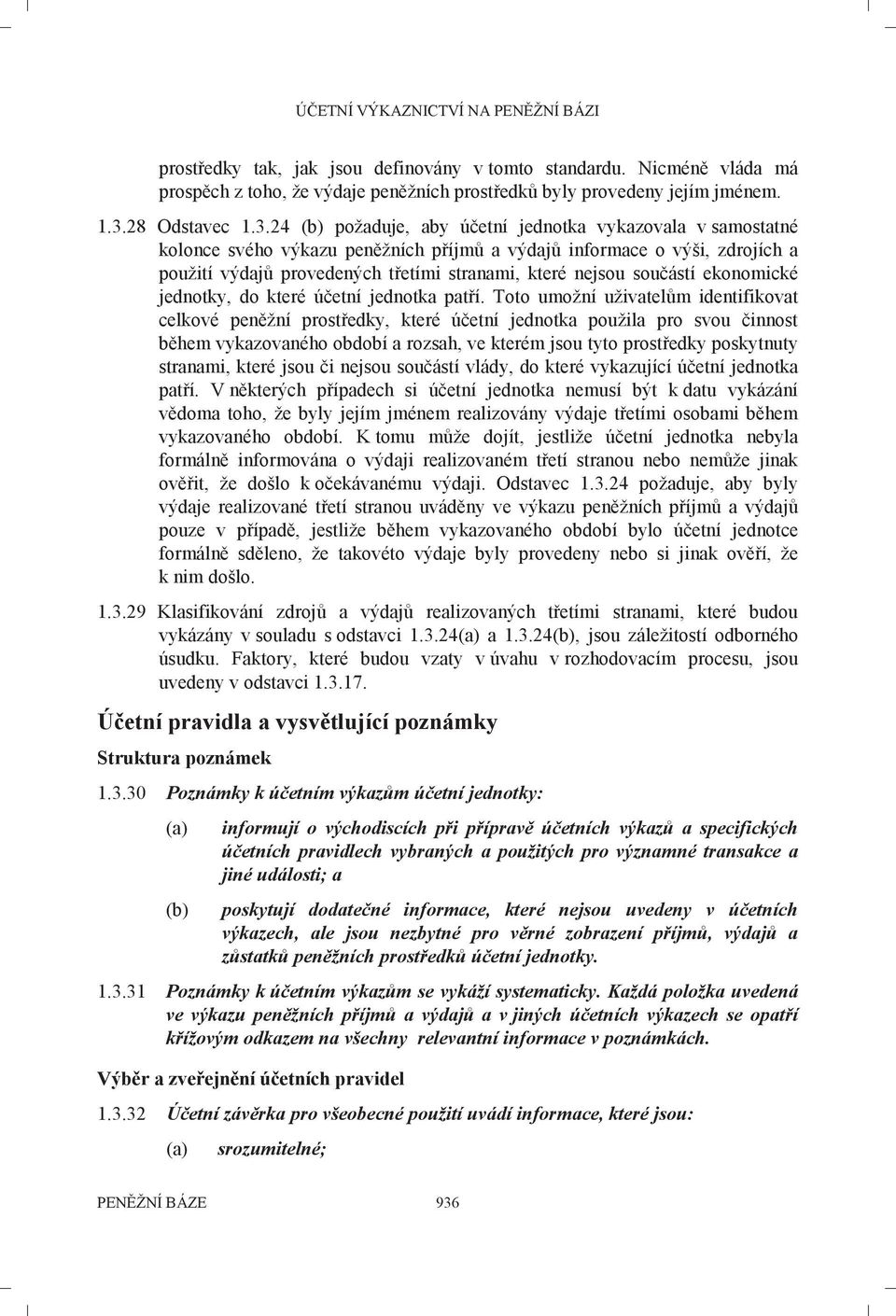 24 (b) požaduje, aby účetní jednotka vykazovala v samostatné kolonce svého výkazu peněžních příjmů a výdajů informace o výši, zdrojích a použití výdajů provedených třetími stranami, které nejsou