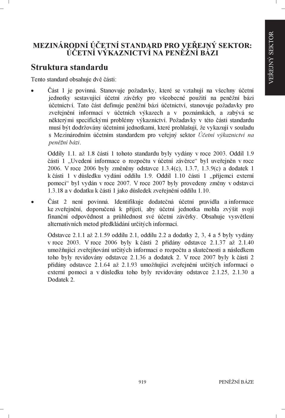 Tato část definuje peněžní bázi účetnictví, stanovuje požadavky pro zveřejnění informací v účetních výkazech a v poznámkách, a zabývá se některými specifickými problémy výkaznictví.