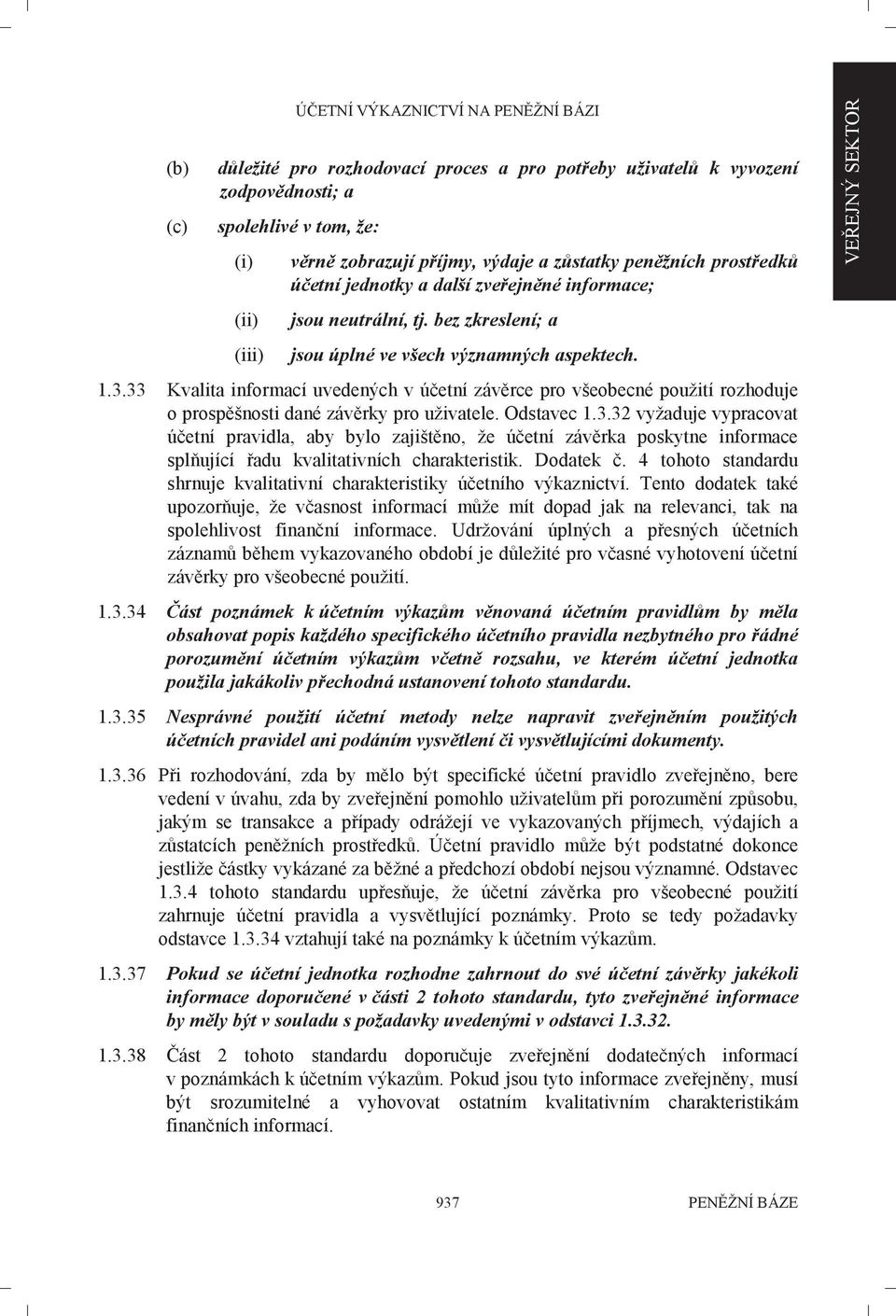 33 Kvalita informací uvedených v účetní závěrce pro všeobecné použití rozhoduje o prospěšnosti dané závěrky pro uživatele. Odstavec 1.3.32 vyžaduje vypracovat účetní pravidla, aby bylo zajištěno, že účetní závěrka poskytne informace splňující řadu kvalitativních charakteristik.