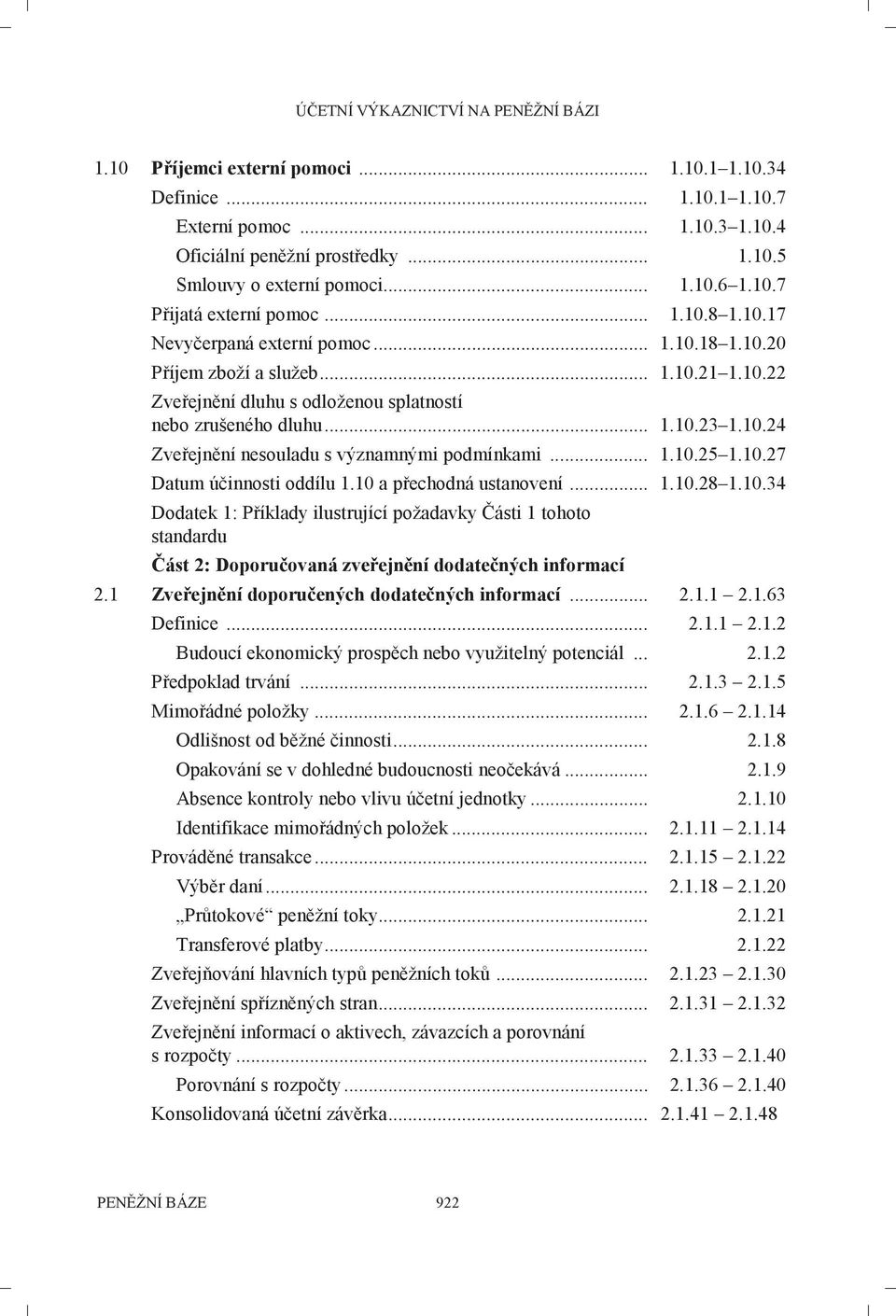 .. 1.10.23 1.10.24 Zveřejnění nesouladu s významnými podmínkami... 1.10.25 1.10.27 Datum účinnosti oddílu 1.10 a přechodná ustanovení... 1.10.28 1.10.34 Dodatek 1: Příklady ilustrující požadavky Části 1 tohoto standardu Část 2: Doporučovaná zveřejnění dodatečných informací 2.