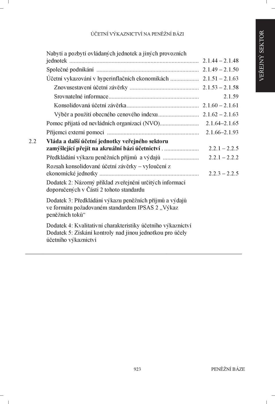 .. 2.1.64 2.1.65 Příjemci externí pomoci... 2.1.66 2.1.93 2.2 Vláda a další účetní jednotky veřejného sektoru zamýšlející přejít na akruální bázi účetnictví.... 2.2.1 2.2.5 Předkládání výkazu peněžních příjmů a výdajů.