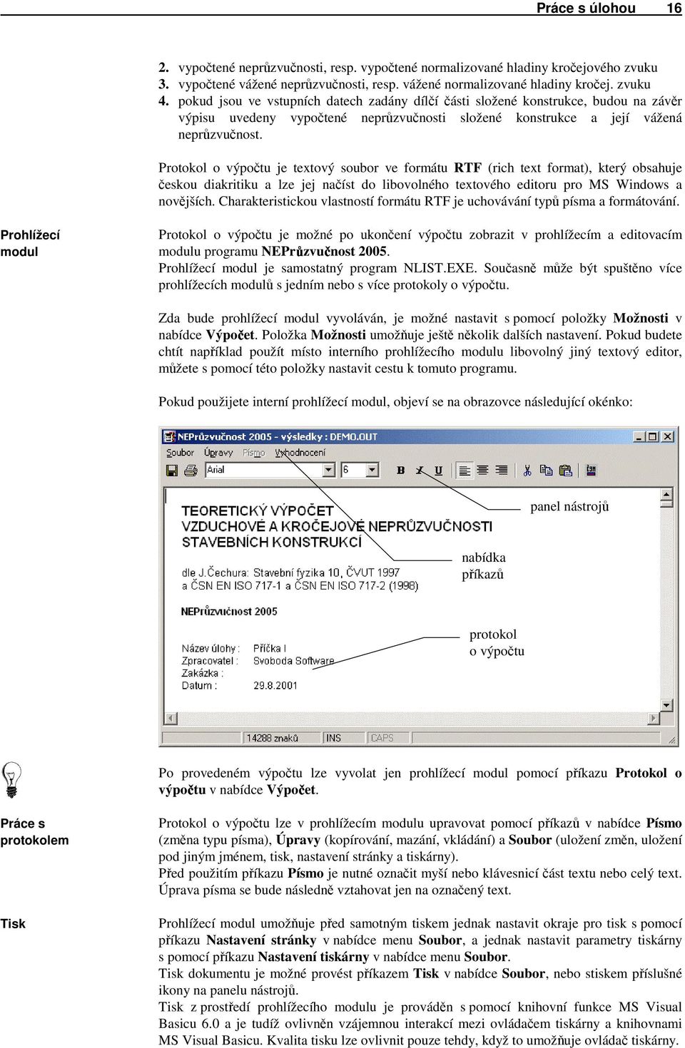 Protokol o výpočtu je textový soubor ve formátu RTF (rich text format), který obsahuje českou diakritiku a lze jej načíst do libovolného textového editoru pro MS Windows a novějších.