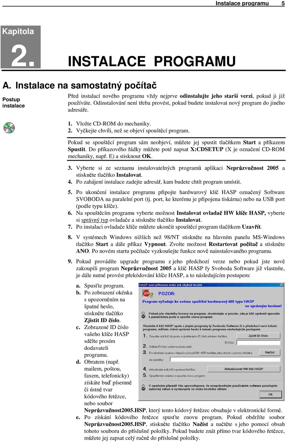 Odinstalování není třeba provést, pokud budete instalovat nový program do jiného adresáře. 1. Vložte CD-ROM do mechaniky. 2. Vyčkejte chvíli, než se objeví spouštěcí program.