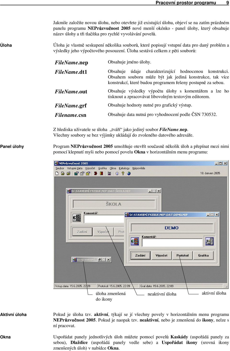 Úloha sestává celkem z pěti souborů: FileName.nep Obsahuje jméno úlohy. FileName.dt1 Obsahuje údaje charakterizující hodnocenou konstrukci.