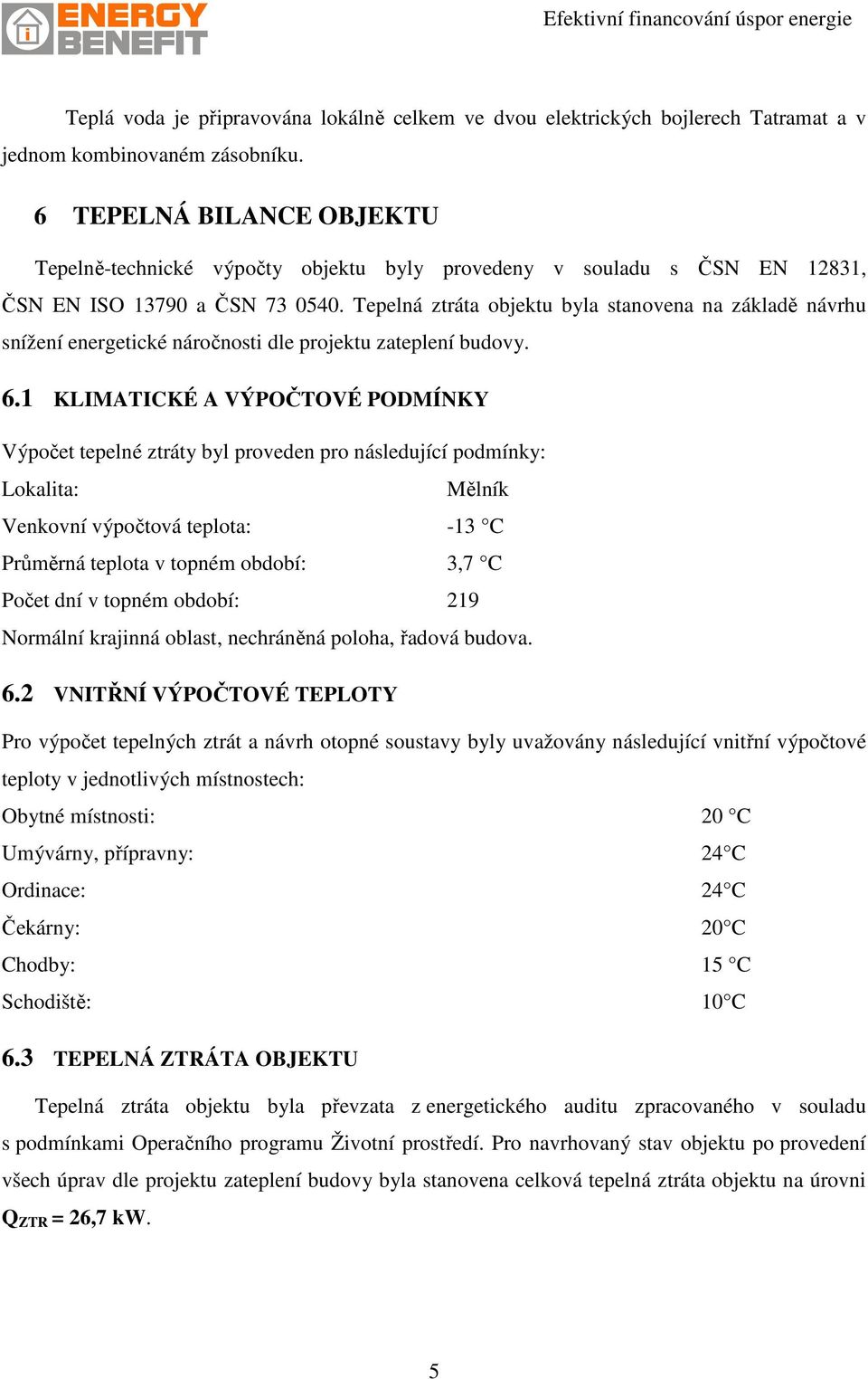 Tepelná ztráta objektu byla stanovena na základě návrhu snížení energetické náročnosti dle projektu zateplení budovy. 6.