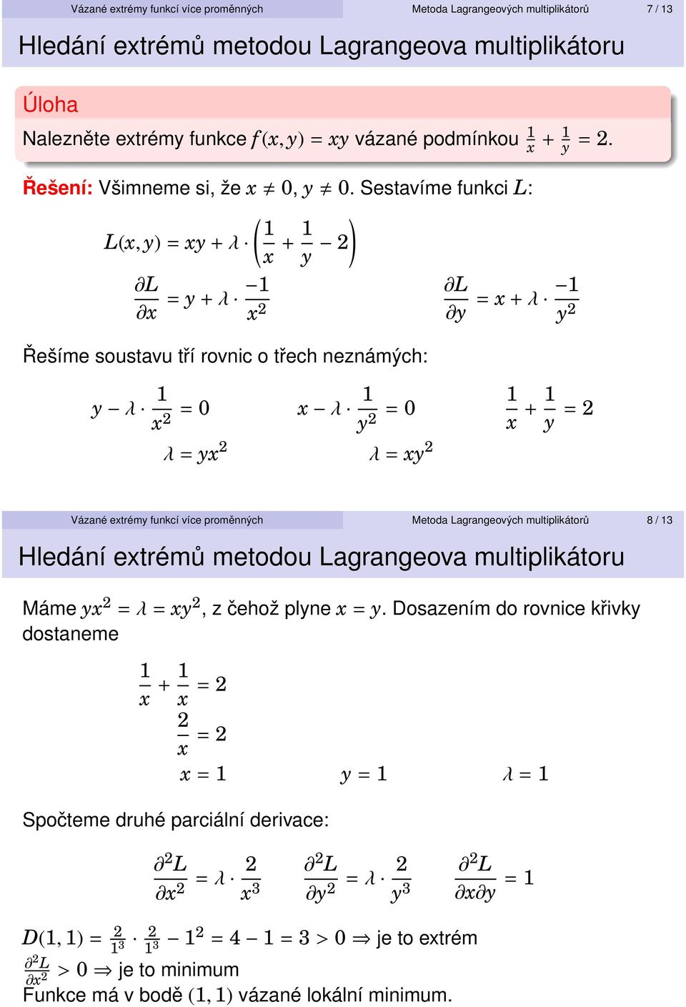 Vázané extrémy funkcí více proměnných Metoda Lagrangeových multiplikátorů 8 / 13 Máme yx 2 = λ = xy 2, z čehož plyne x = y.