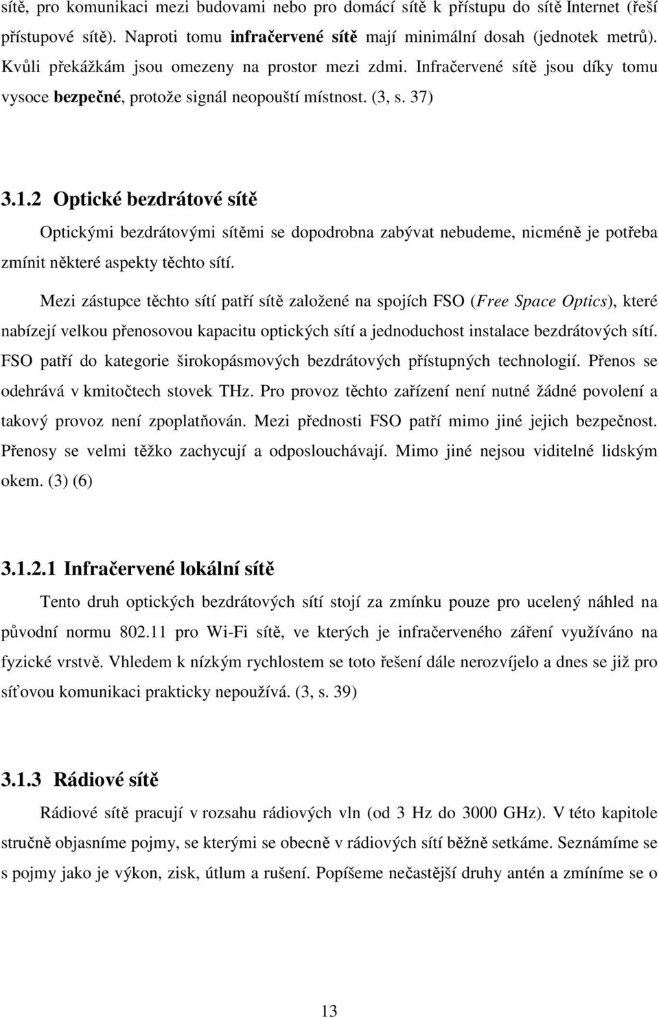 2 Optické bezdrátové sítě Optickými bezdrátovými sítěmi se dopodrobna zabývat nebudeme, nicméně je potřeba zmínit některé aspekty těchto sítí.