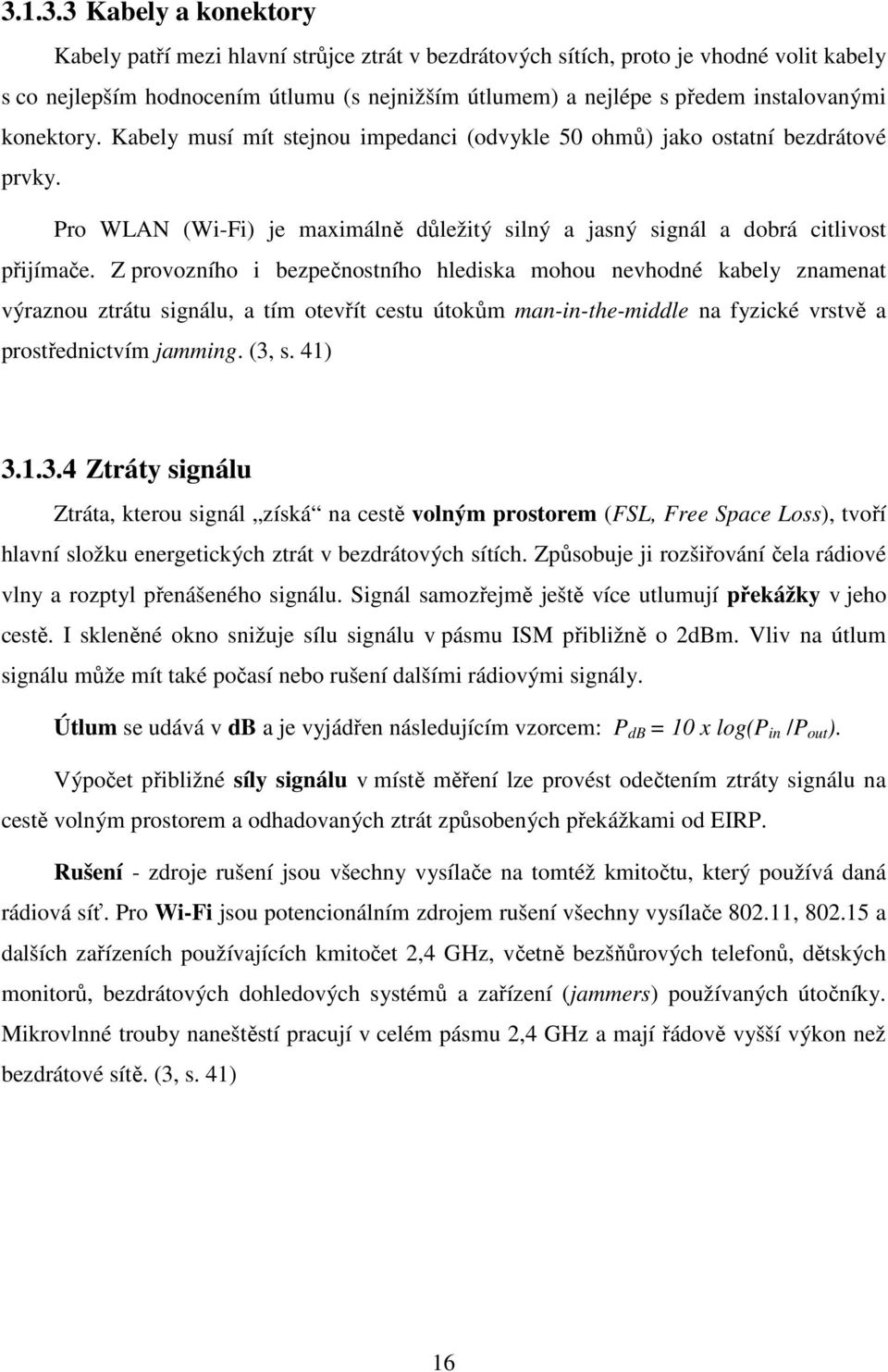 Z provozního i bezpečnostního hlediska mohou nevhodné kabely znamenat výraznou ztrátu signálu, a tím otevřít cestu útokům man-in-the-middle na fyzické vrstvě a prostřednictvím jamming. (3,