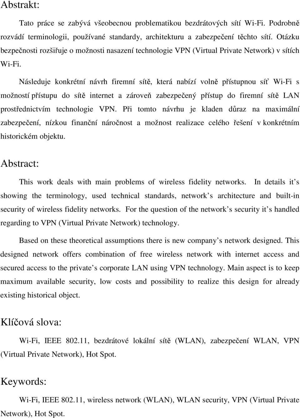 Následuje konkrétní návrh firemní sítě, která nabízí volně přístupnou síť Wi-Fi s možností přístupu do sítě internet a zároveň zabezpečený přístup do firemní sítě LAN prostřednictvím technologie VPN.