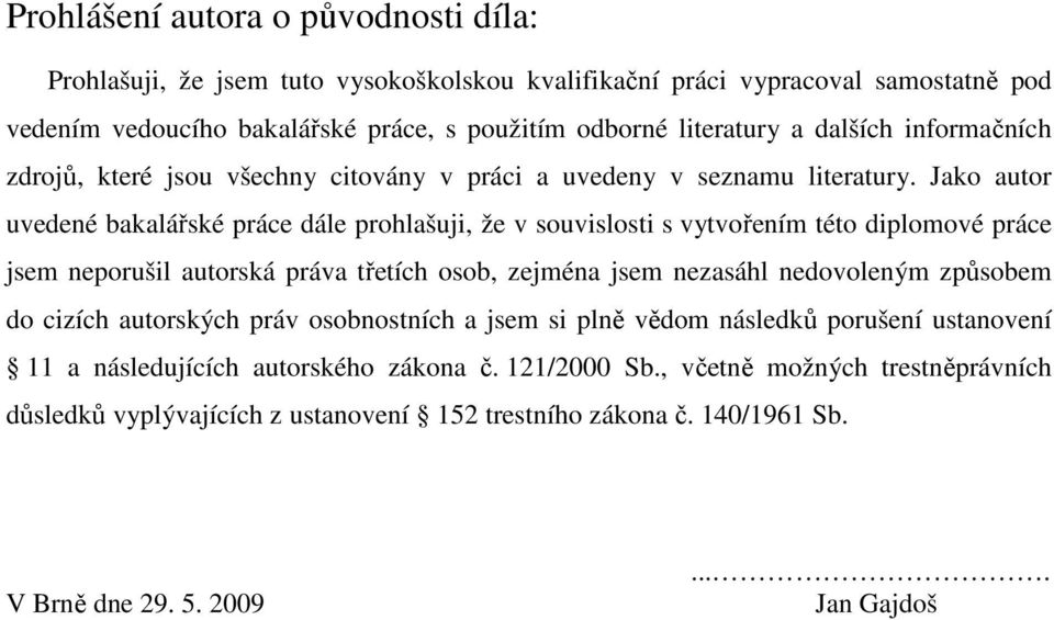 Jako autor uvedené bakalářské práce dále prohlašuji, že v souvislosti s vytvořením této diplomové práce jsem neporušil autorská práva třetích osob, zejména jsem nezasáhl nedovoleným způsobem