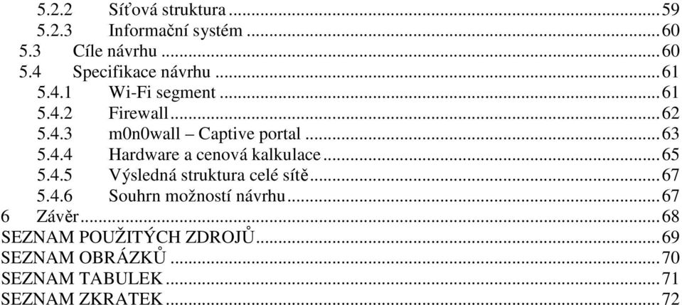 ..65 5.4.5 Výsledná struktura celé sítě...67 5.4.6 Souhrn možností návrhu...67 6 Závěr.