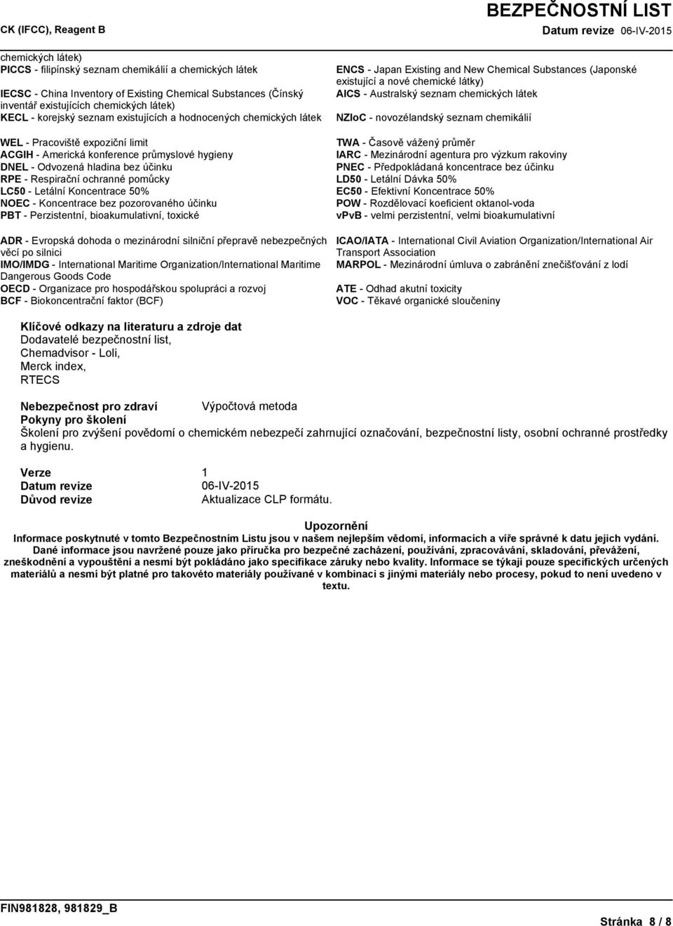 NZIoC - novozélandský seznam chemikálií WEL -Pracovištěexpozičnílimit ACGIH -Americkákonferenceprůmyslovéhygieny DNEL -Odvozenáhladinabezúčinku RPE -Respiračníochrannépomůcky LC50 - Letální