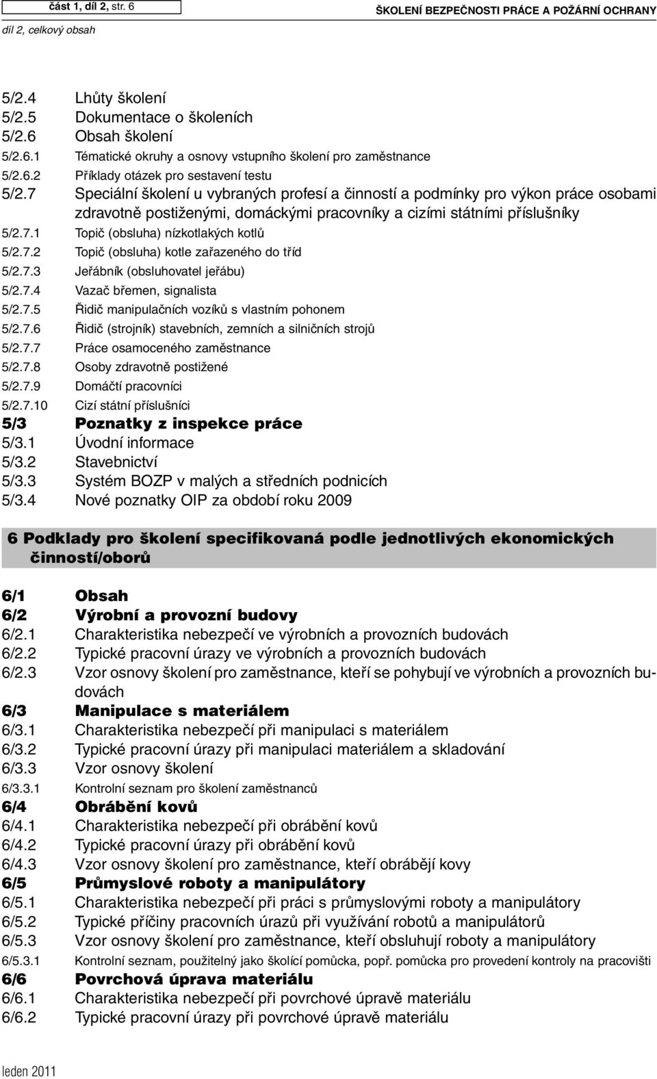 7 Speciální školení u vybraných profesí a činností a podmínky pro výkon práce osobami zdravotně postiženými, domáckými pracovníky a cizími státními příslušníky 5/2.7.1 Topič (obsluha) nízkotlakých kotlů 5/2.