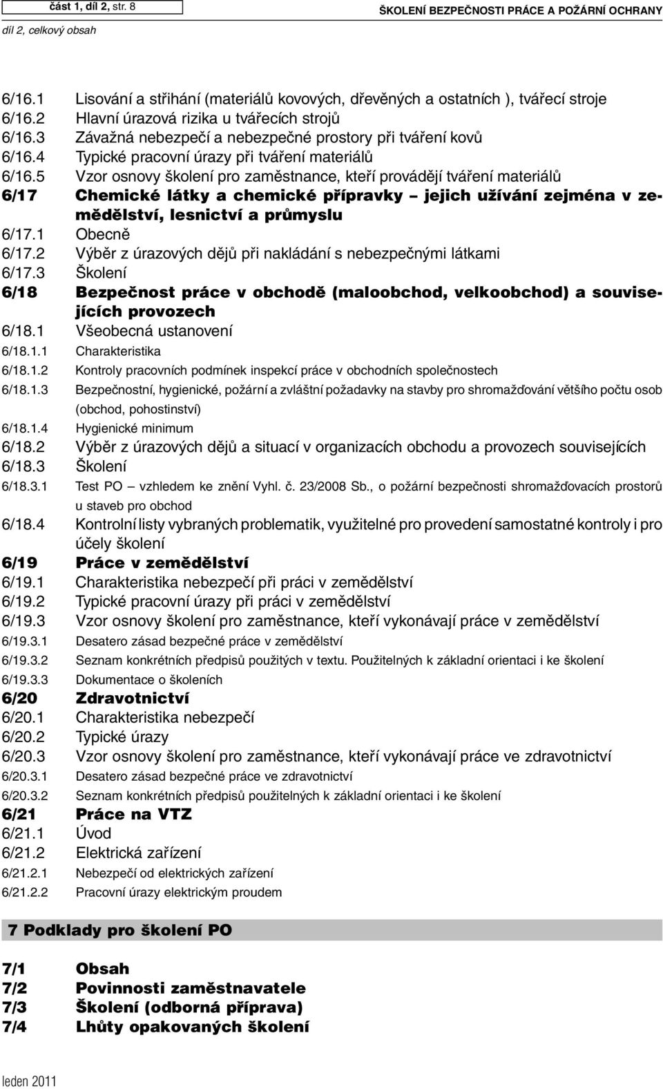 5 Vzor osnovy školení pro zaměstnance, kteří provádějí tváření materiálů 6/17 Chemické látky a chemické přípravky jejich užívání zejména v zemědělství, lesnictví a průmyslu 6/17.1 Obecně 6/17.