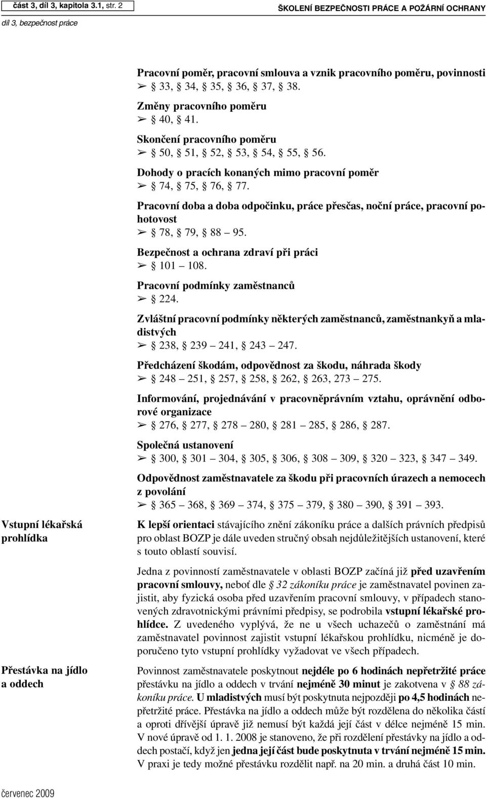 34, 35, 36, 37, 38. Změny pracovního poměru 40, 41. Skončení pracovního poměru 50, 51, 52, 53, 54, 55, 56. Dohody o pracích konaných mimo pracovní poměr 74, 75, 76, 77.