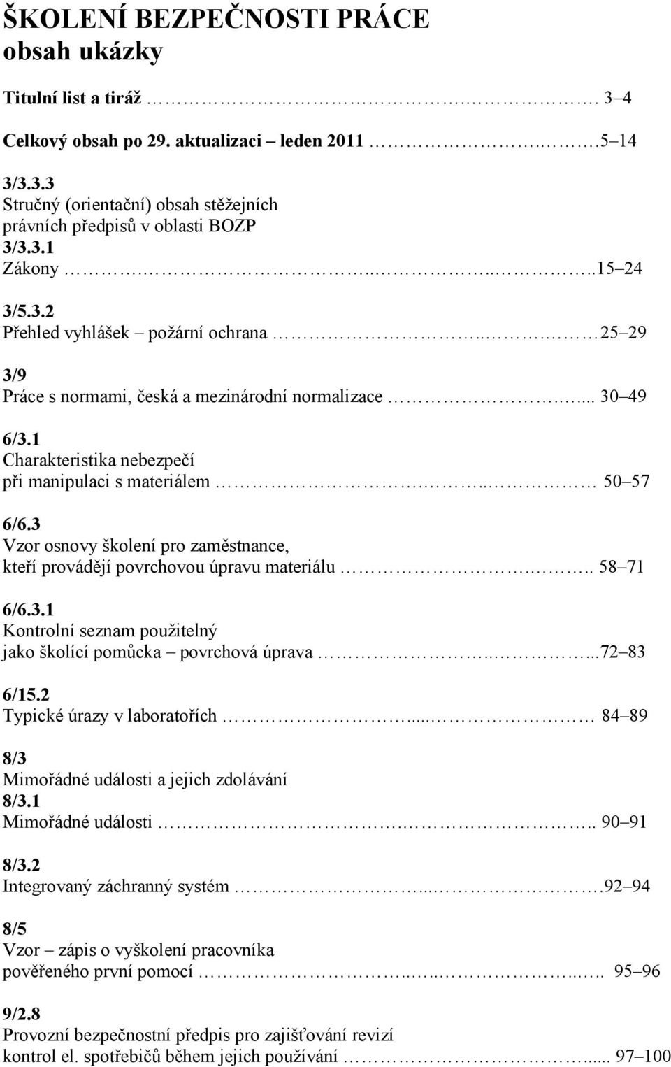 .. 50 57 6/6.3 Vzor osnovy školení pro zaměstnance, kteří provádějí povrchovou úpravu materiálu... 58 71 6/6.3.1 Kontrolní seznam použitelný jako školící pomůcka povrchová úprava.....72 83 6/15.