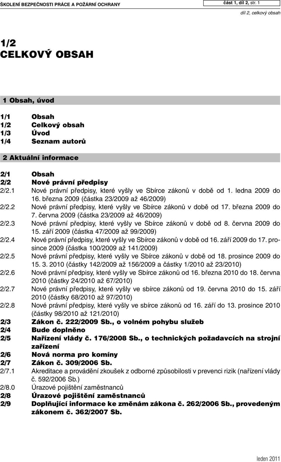 1 Nové právní předpisy, které vyšly ve Sbírce zákonů v době od 1. ledna 2009 do 16. března 2009 (částka 23/2009 až 46/2009) 2/2.2 Nové právní předpisy, které vyšly ve Sbírce zákonů v době od 17.