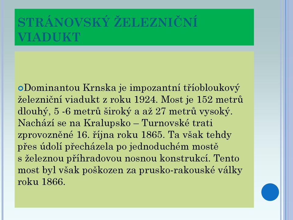 Nachází se na Kralupsko Turnovské trati zprovozněné 16. října roku 1865.