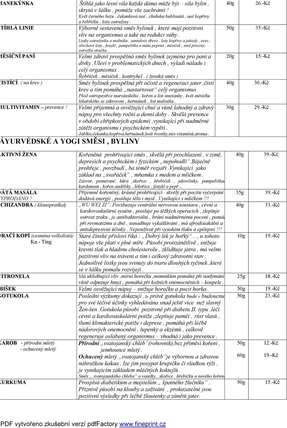 Lístky ostružiníku a maliníku, santalové dřevo, listy kopřivy a jahody, oves, ořechové listy, fenykl, pampeliška a máta peprná, měsíček, smil písečný, ostrožka stračka.