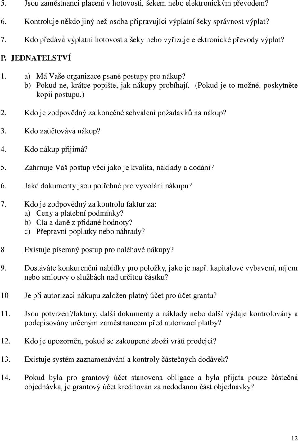 (Pokud je to možné, poskytněte kopii postupu.) 2. Kdo je zodpovědný za konečné schválení požadavků na nákup? 3. Kdo zaúčtovává nákup? 4. Kdo nákup přijímá? 5.